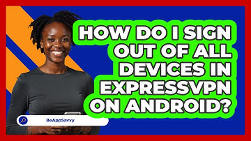 How do I sign out of all devices in ExpressVPN on Android? - Be App Savvy
