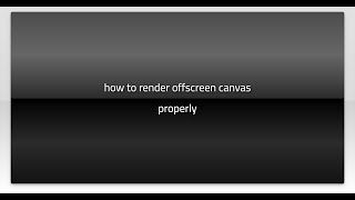 how to render offscreen canvas properly