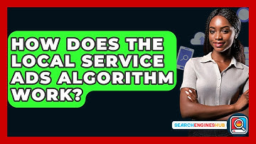 How Does The Local Service Ads Algorithm Work? - SearchEnginesHub.com