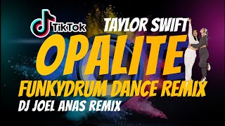 OPALITE Taylor Swift - Tiktok ( FunkyDrum Dance Remix ) Dj Joel Anas new Viral Trend