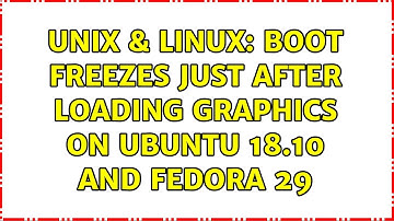 Unix & Linux: Boot freezes just after loading graphics on Ubuntu 18.10 and Fedora 29