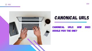 Canonical URLs: How Does Google Pick the One