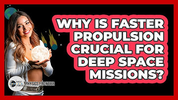 Why Is Faster Propulsion Crucial For Deep Space Missions? - Physics Frontier