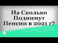 На Сколько Поднимут Пенсии в 2021 году