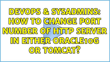 DevOps & SysAdmins: How to change Port Number Of Http Server in either Oracle10g or tomcat?