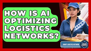 How Is AI Optimizing Logistics Networks? - Smart Logistics Network