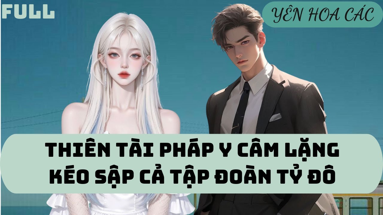 FULL AUDIO | THIÊN TÀI PHÁP Y CÂM LẶNG | YÊN HOA CÁC 