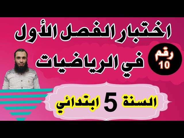 اختبار الفصل الأول في الرياضيات للسنة الخامسة ابتدائي النموذج رقم 10