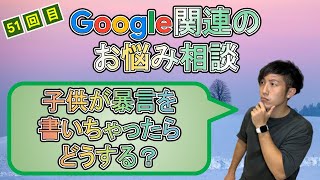 子供が暴言を書いちゃったらどうする？　Google関係のお悩み相談　51回目