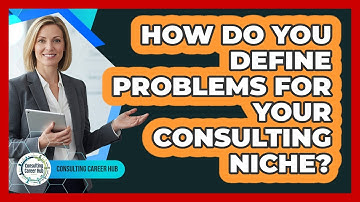 How Do You Define Problems For Your Consulting Niche?
