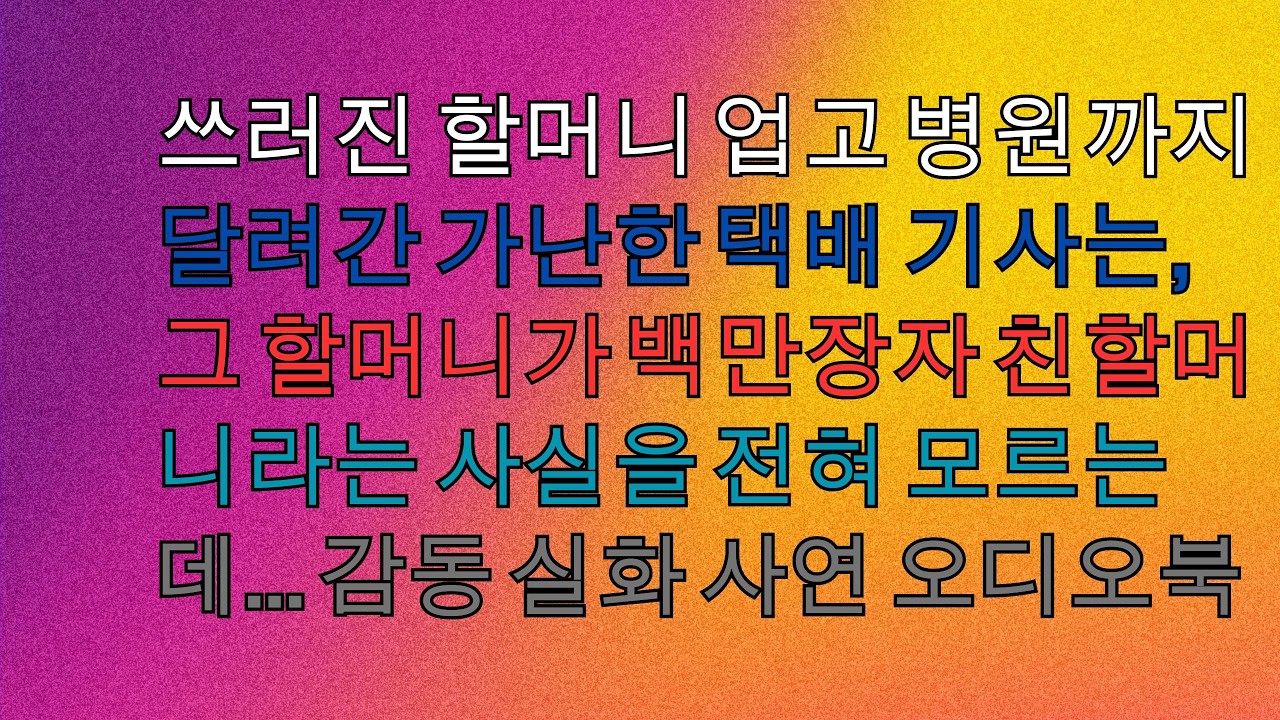 쓰러진 할머니 업고 병원까지 달려간 가난한 택배 기사는,그 할머니가 백만장자 친할머니라는 사실을 전혀 모르는데... 감동 실화 사연 오디오북