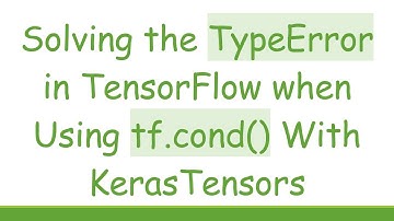 Solving the TypeError in TensorFlow when Using tf.cond() With KerasTensors