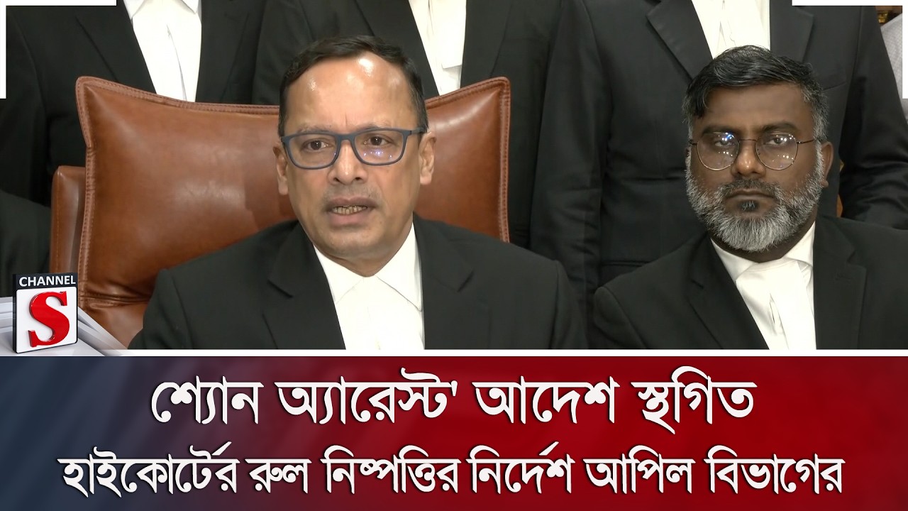 'শ্যোন অ্যারেস্ট' আদেশ স্থগিত; হাইকোর্টের রুল নিষ্পত্তির নির্দেশ আপিল বিভাগের | Channel S News