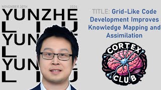 Yunzhe Liu - Grid-Like Code Development Improves Knowledge Mapping and Assimilation (20/11/24)