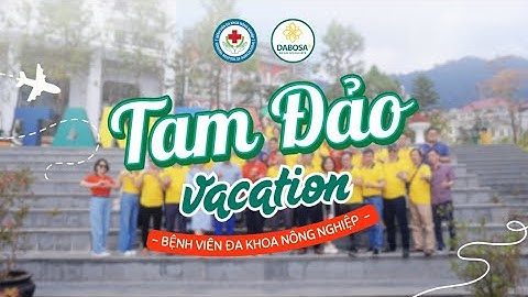 [DABOSA TOUR] KHÁM PHÁ TAM ĐẢO CÙNG BỆNH VIỆN ĐA KHOA NÔNG NGHIỆP