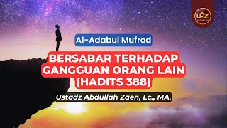 Bersabar Terhadap Gangguan Orang Lain (Hadits 388) - Ustadz Abdullah Zaen., Lc., MA.