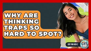 Why Are Thinking Traps So Hard To Spot? - CBT for Gen Z