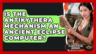 Is The Antikythera Mechanism An Ancient Eclipse Computer? - All About Myths and Conspiracies