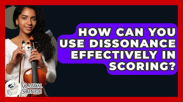How Can You Use Dissonance Effectively In Scoring? - Classical Serenade