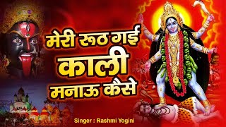 काली मां का बहुत ही प्यारा भजन | Meri Ruth Gayi Kali Manau Kaise | Rashmi Yogini | Kali Mata Bhajan