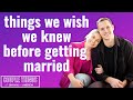 things we wish we knew before getting married | couple things