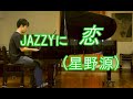 恋(jazz.ver)/星野源@長津田・音楽館セレレム