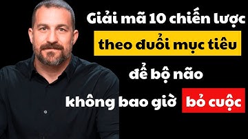 Giáo Sư Stanford: 10 Chiến Lược Theo Đuổi Mục Tiêu Giúp Bộ Não Không Bao Giờ Bỏ Cuộc - Dr. Huberman