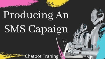 Chatbot Training - Producing An SMS Campaign
