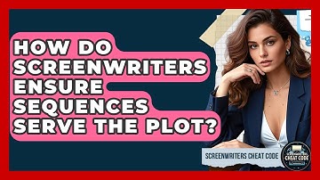 How Do Screenwriters Ensure Sequences Serve The Plot? - Screenwriter