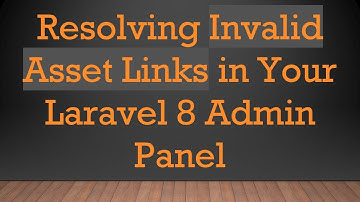 Resolving Invalid Asset Links in Your Laravel 8 Admin Panel