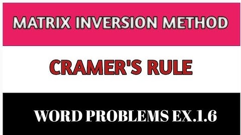 cramers rule.matrix inversion method.word problems ex.1.6 matrices