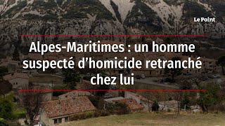 Alpes-Maritimes : un homme suspecté d’homicide retranché chez lui