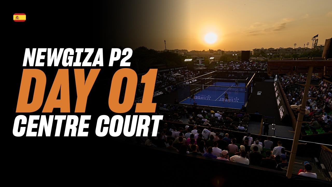 NewGiza Premier Padel P2 🇪🇬🎾: Centre Court (🇪🇸)