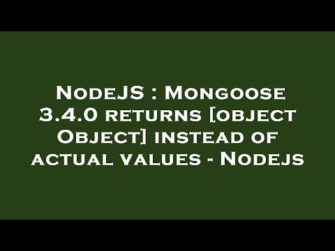 NodeJS : Mongoose 3.4.0 returns [object Object] instead of actual values - Nodejs