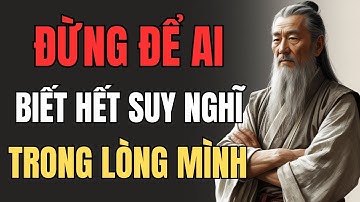 CỔ NHÂN DẠY - Đừng Để Ai Biết Hết Suy Nghĩ Trong Lòng Mình | Triết Lý Sống