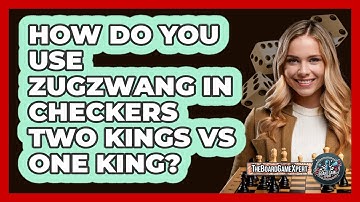 How Do You Use Zugzwang In Checkers Two Kings Vs One King? - The Board Game Xpert