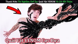 Anh Thanh Niên Thí Nghiệm Biến Mình Thành Quái Vật VENOM Và Cái Kết | Review Con Người Và Cuộc Sống