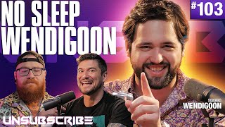 No Sleep Wendigoon  Unsubscribe Podcast Ep 103