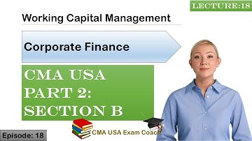 Working Capital Management | Corporate Finance | Part 2 | Section B | Episode 18 | CMA USA