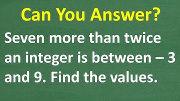 7 more than twice an integer is between negative 3 and 9. Find all values that are solutions.