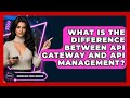 What Is The Difference Between API Gateway And API Management? - Emerging Tech Insider