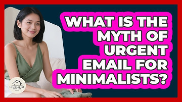 What Is The Myth Of Urgent Email For Minimalists? - Minimalist Home Life