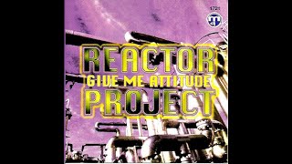 Reactor Project - Give Me Attitude