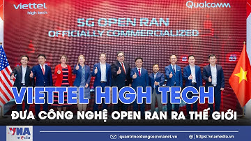Viettel High Tech đưa công nghệ Open RAN ra thế giới - VNA