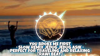 YOU BROKE ME FIRST • SLOW REMIX JEDUG JEDUG ASIK • PERFECT FOR TRAVELING AND RELAXING [RAWI BEAT]