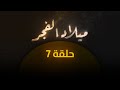 ميلاد الفجر 1 حلقة 7 ميلاد الفجر 1 حلقة 7