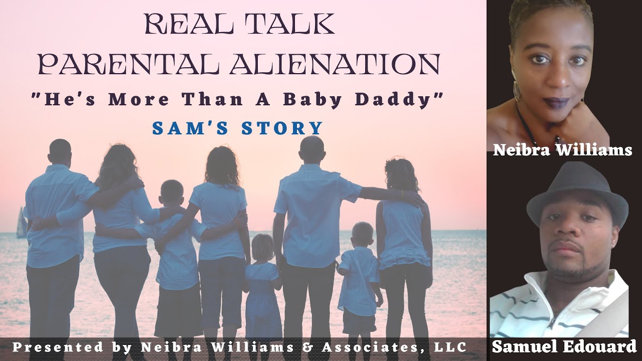 REAL TALK: PARENTAL ALIENATION -  Sam's Story - He's More than a "Baby Daddy"