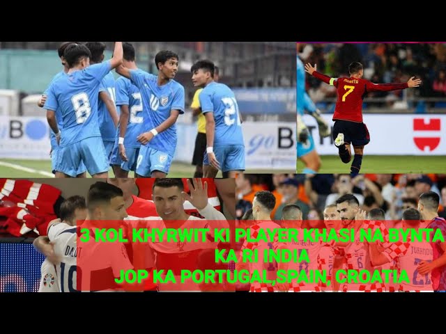 3 KOL KHYRWIT KI PLAYER KHASI NA BYNTA KA INDIA BAD JOP KA PORTUGAL,SPAIN, CROATIA class=