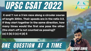 X and Y run a 3km race along a circular course of length 300m.Their speeds are in the. | CSAT 2022 |