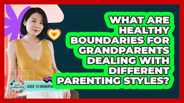 What Are Healthy Boundaries For Grandparents Dealing With Different Parenting Styles?